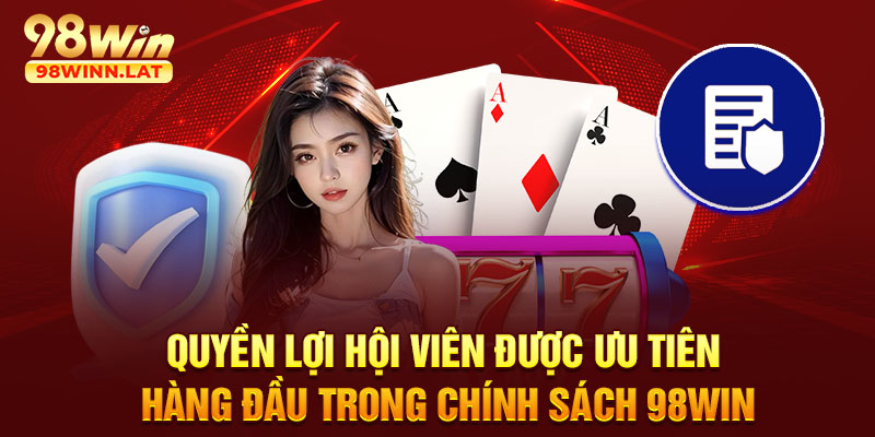 Quyền lợi hội viên được ưu tiên hàng đầu trong chính sách 98WIN