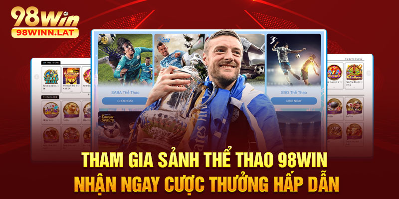 Tham gia sảnh thể thao 98WIN nhận ngay cược thưởng hấp dẫn