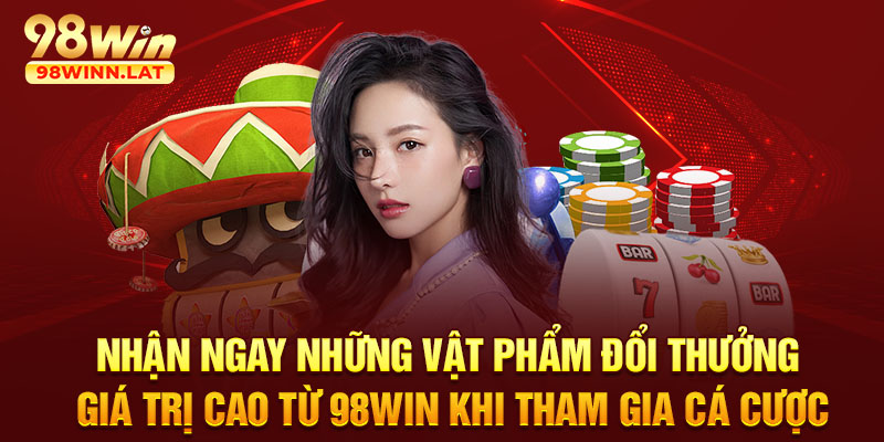 Nhận ngay những vật phẩm đổi thưởng giá trị cao từ 98WIN khi tham gia cá cược