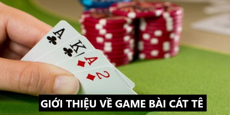 Giới Thiệu Về Game Bài Cát Tê