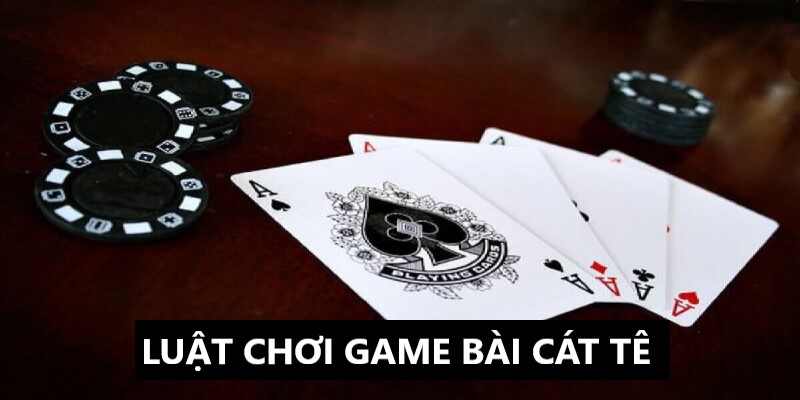 Cách Chơi Game Bài Cát Tê